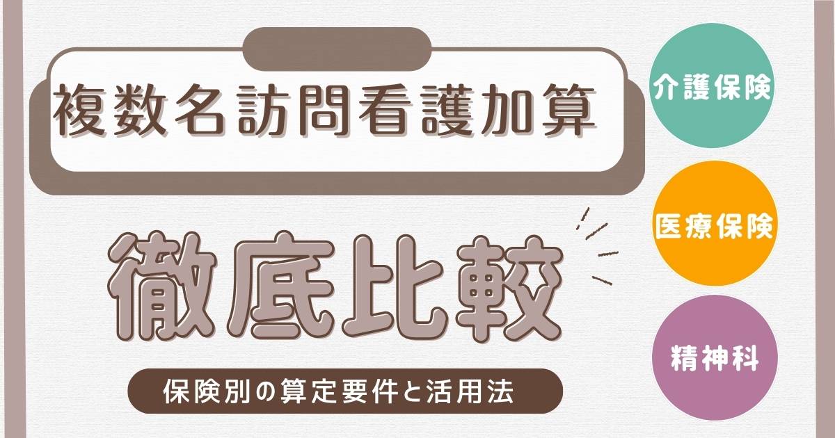 比較表で複数名訪問看護加算を確実に！保険別の算定要件と展開のポイントを完全網羅【2024年改定対応】